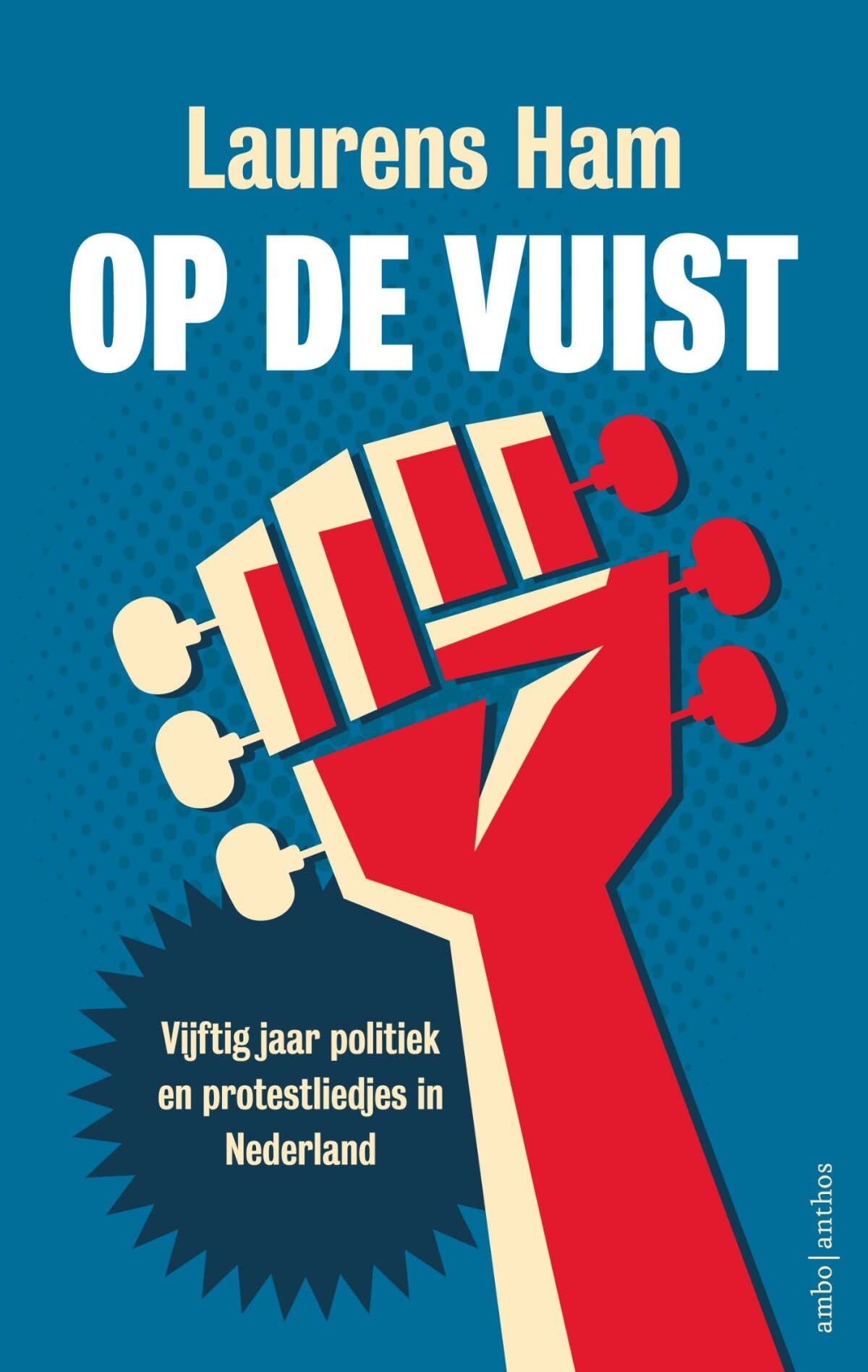 Op de vuist: Vijftig jaar politiek en protestliedjes in Nederland