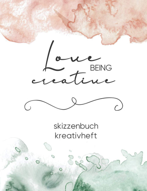 Skizzenbuch: DIN A4 Blanko 112 leere Seiten | Kreativheft zum Zeichnen, Malen und Skizzieren | Love Being Creative (Germ