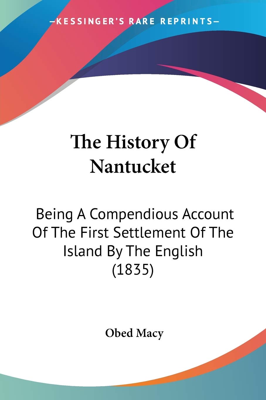 The History Of Nantucket: Being A Compendious Account Of The First Settlement Of The Island By The English (1835)
