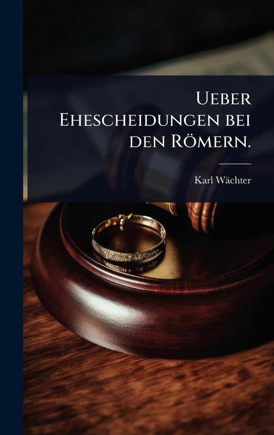Ueber Ehescheidungen bei den Römern. (German Edition)