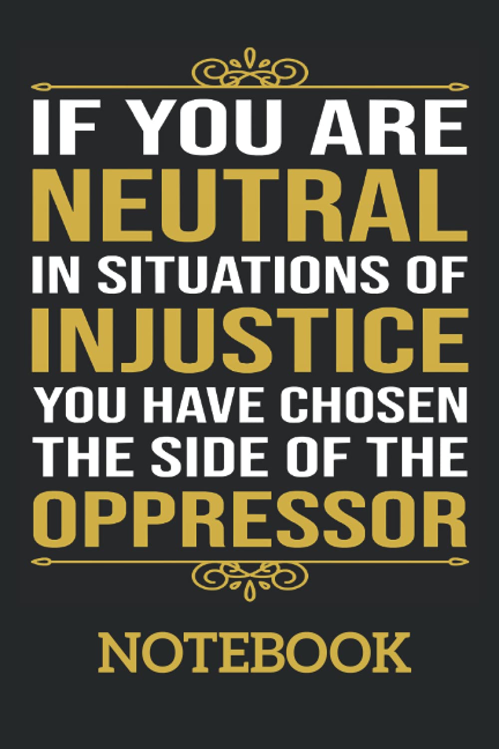 If you are neutral in situations of injustice the have chosen the side of oppressor Essential: Ruled Notebook/Journal - 