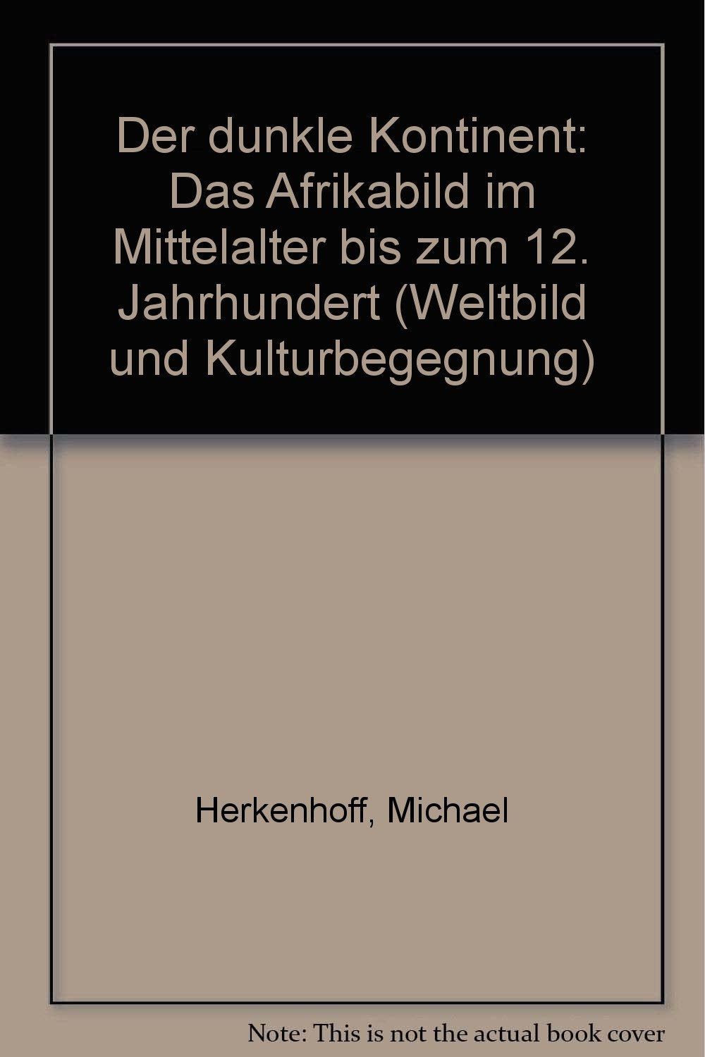 Der dunkle Kontinent: Das Afrikabild im Mittelalter bis zum 12. Jahrhundert (Weltbild und Kulturbegegnung) (German Editi