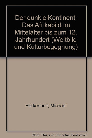 Der dunkle Kontinent: Das Afrikabild im Mittelalter bis zum 12. Jahrhundert (Weltbild und Kulturbegegnung) (German Editi