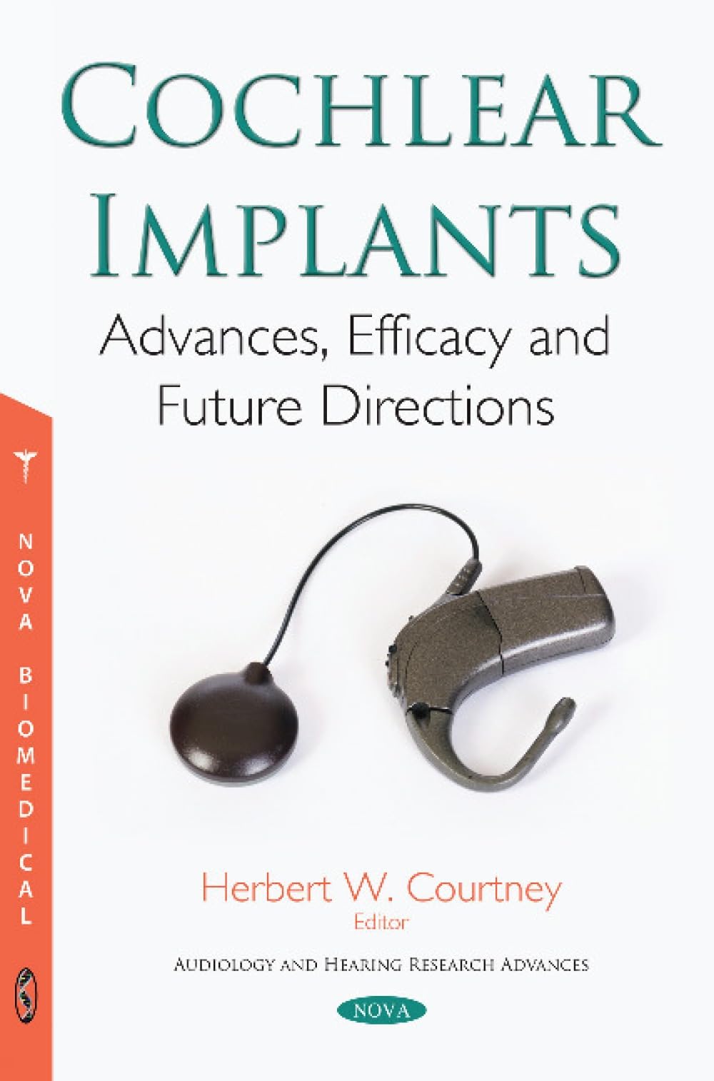 Cochlear Implants: Advances, Efficacy and Future Directions (Audiology and Hearing Research Advances)