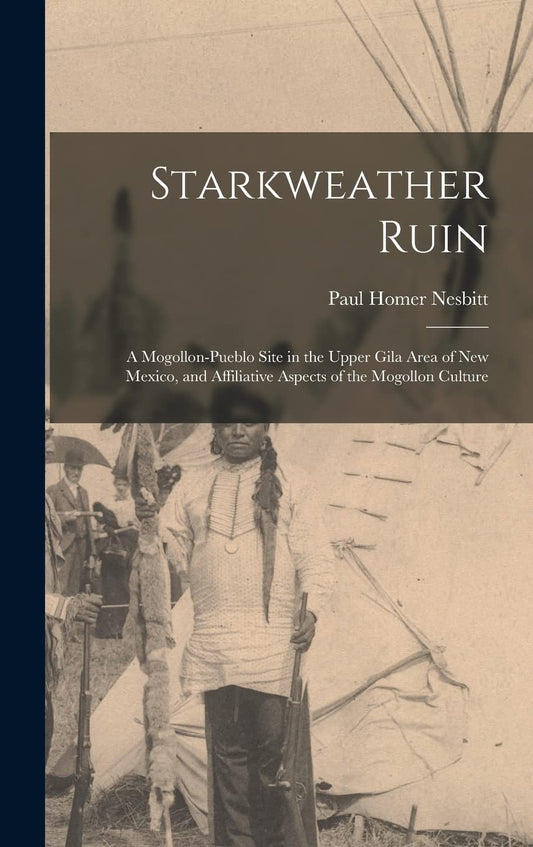Starkweather Ruin: A Mogollon-Pueblo Site in the Upper Gila Area of New Mexico, and Affiliative Aspects of the Mogollon 