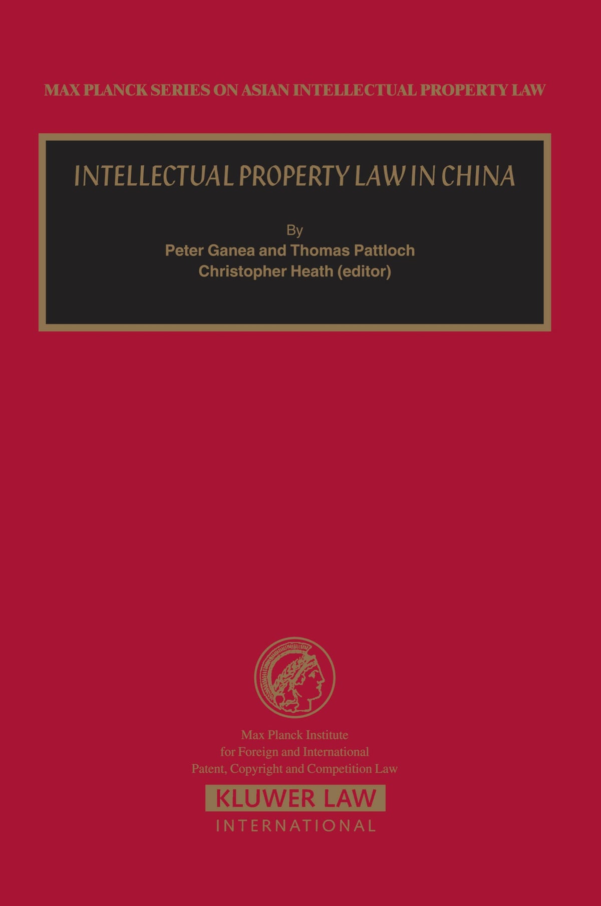 Intellectual Property Law In China (MAX PLANCK SERIES ON ASIAN INTELLECTUAL PROPERTY LAW, 11)