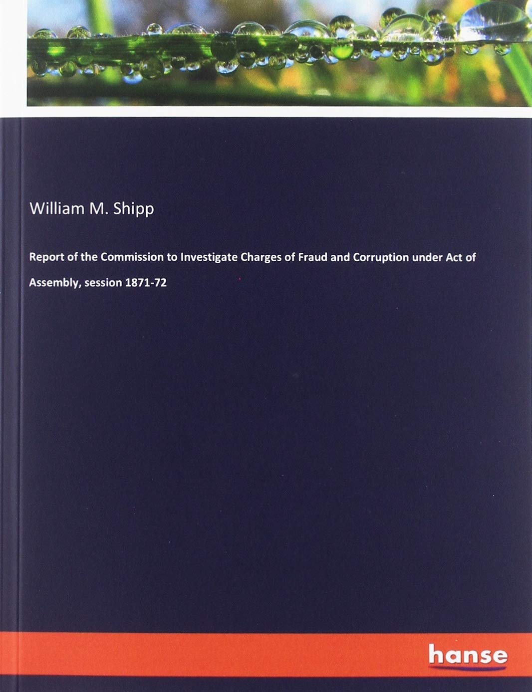 Report of the Commission to Investigate Charges of Fraud and Corruption under Act of Assembly, session 1871-72