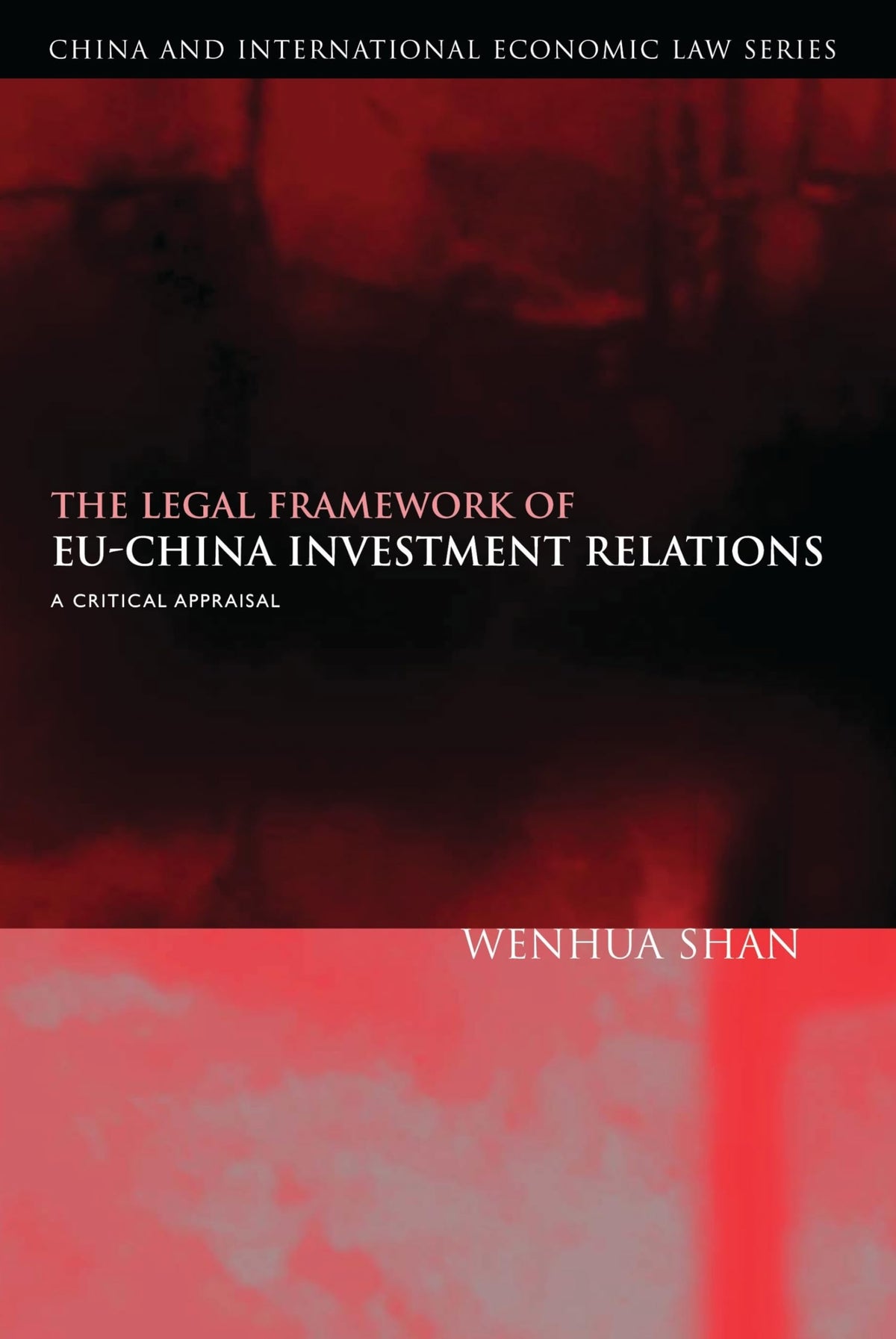 The Legal Framework of EU-China Investment Relations: A Critical Appraisal (with a Foreword by Professor Sir Elihu Lauterpacht) (China and Internation