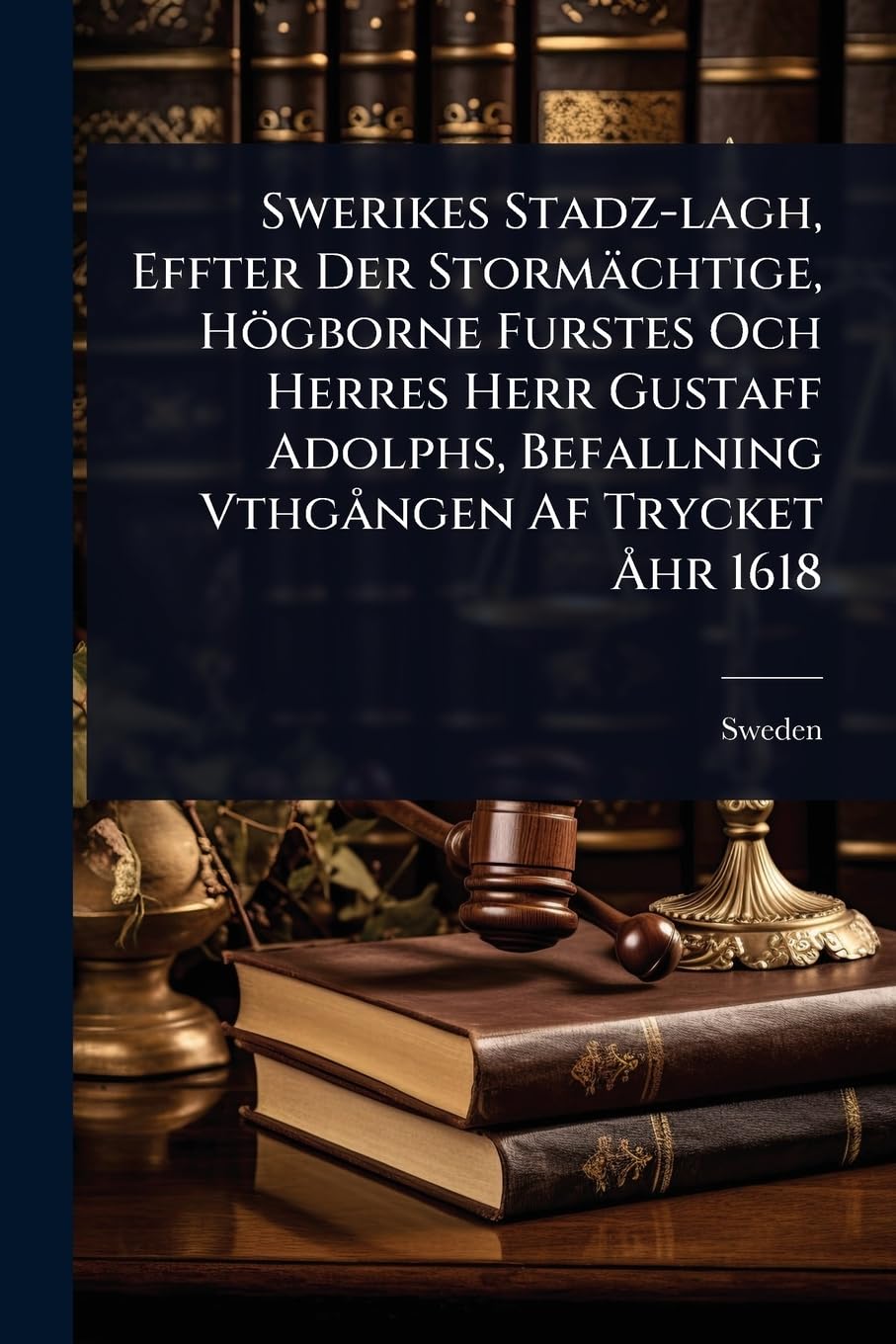 Swerikes Stadz-lagh, Effter Der Stormächtige, Högborne Furstes Och Herres Herr Gustaff Adolphs, Befallning Vthgàngen Af 