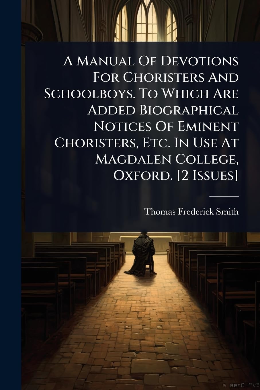 A Manual Of Devotions For Choristers And Schoolboys. To Which Are Added Biographical Notices Of Eminent Choristers, Etc.