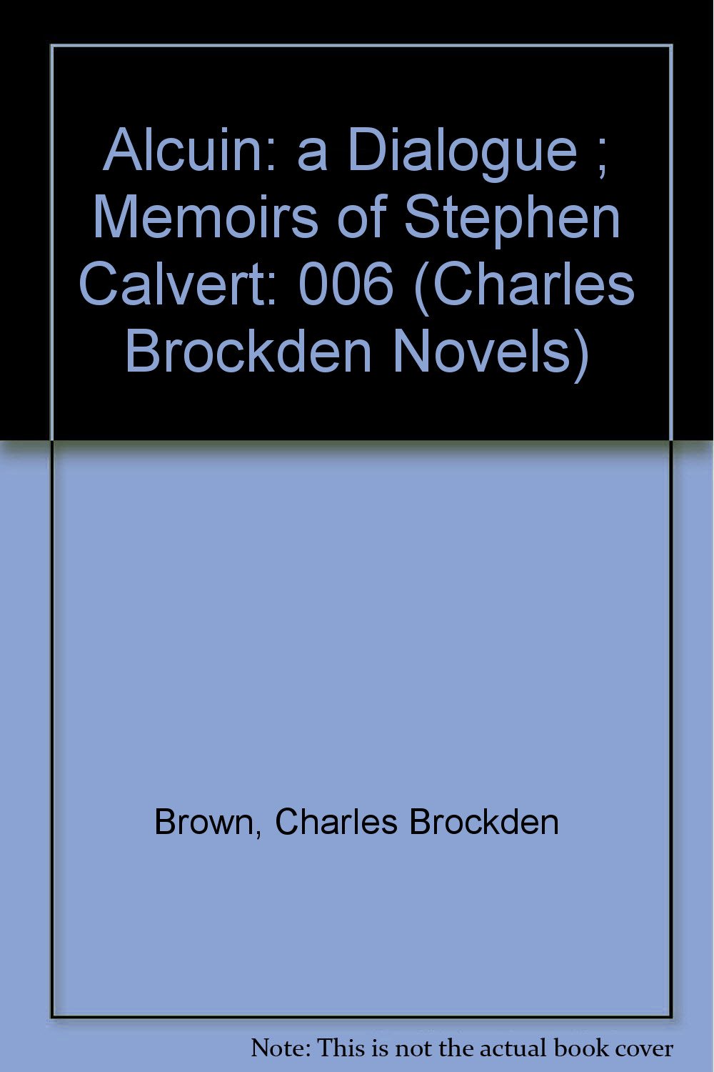 Alcuin: A Dialogue : Memoirs of Stephen Calvert (Charles Brockden Novels)