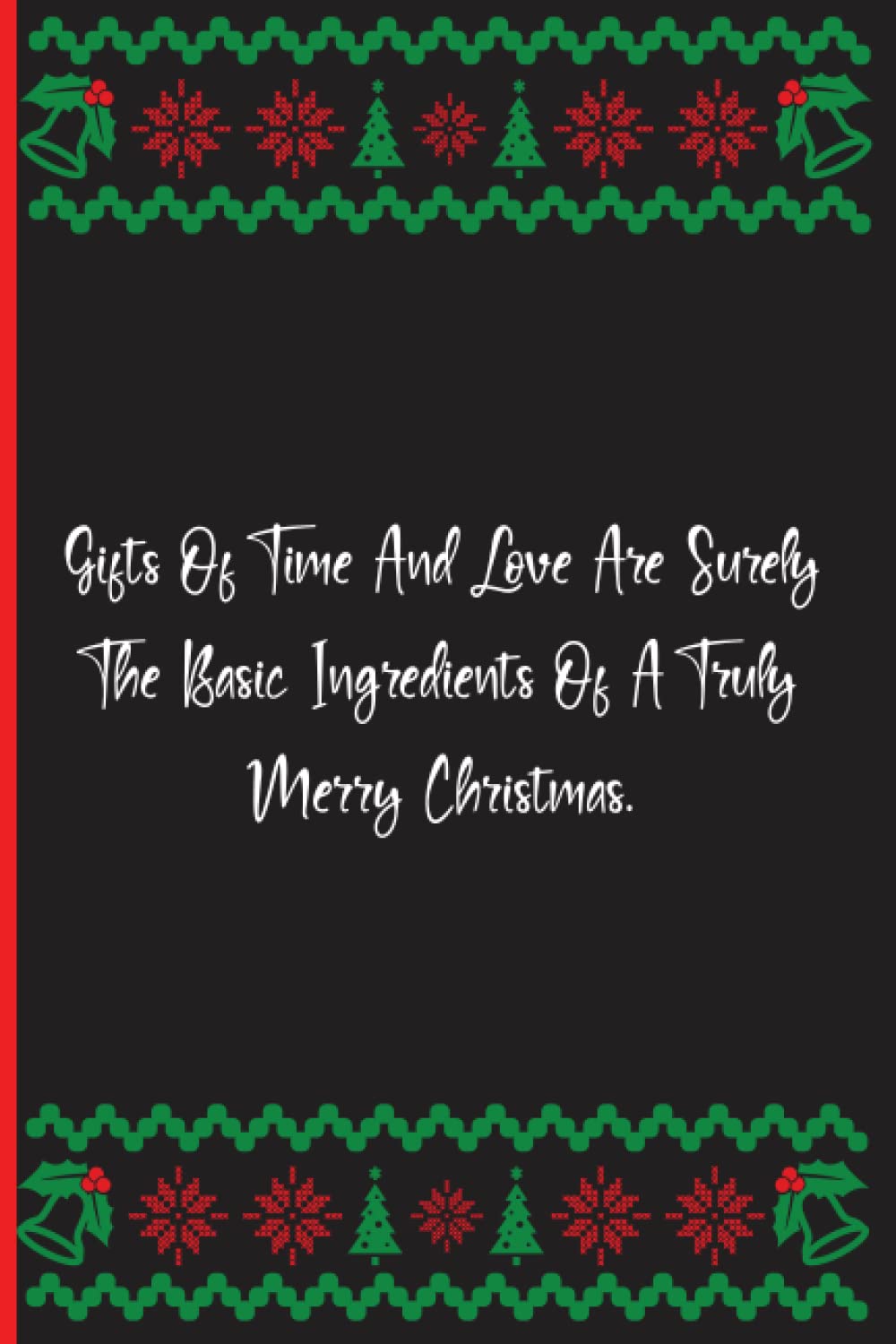 Gifts Of Time And Love Are Surely The Basic Ingredients Of A Truly Merry Christmas.: Notebook Journal Lined, 6x9 Inches, 134