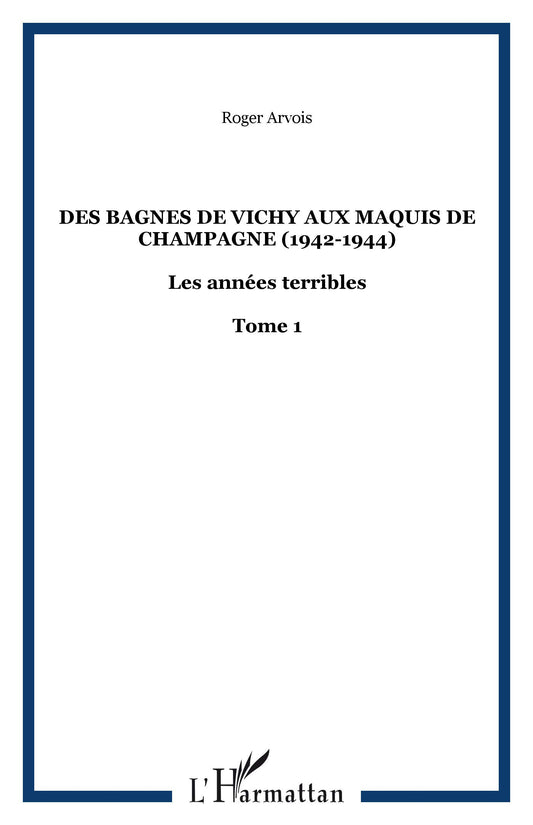 Des bagnes de Vichy aux maquis de Champagne (1942-1944): Les années terribles - Tome 1 (1)