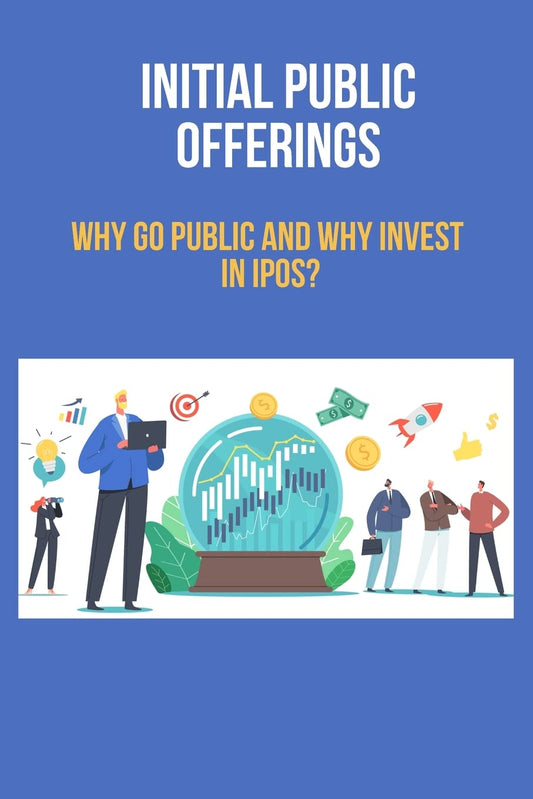 Initial Public Offerings: Why go public and why invest in IPOs?