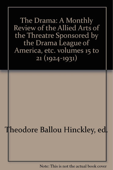 The Drama: A Monthly Review of the Allied Arts of the Threatre Sponsored by the Drama League of America, etc. volumes 14 to 21 (1923-1931)