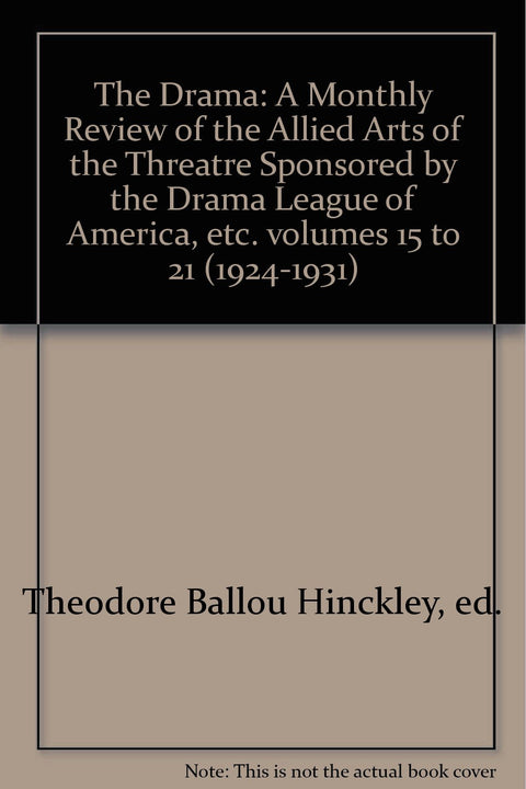 The Drama: A Monthly Review of the Allied Arts of the Threatre Sponsored by the Drama League of America, etc. volumes 14 to 21 (1923-1931)