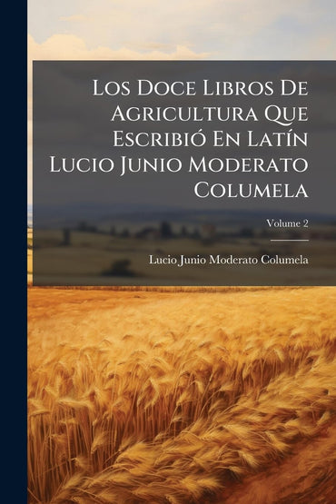Los Doce Libros De Agricultura Que EscribiÃ3 En LatÃ-n Lucio Junio Moderato Columela (Spanish Edition)