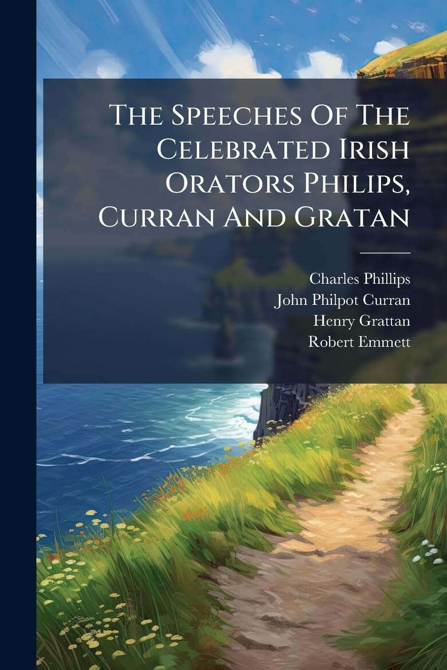 The Speeches Of The Celebrated Irish Orators Philips, Curran And Gratan