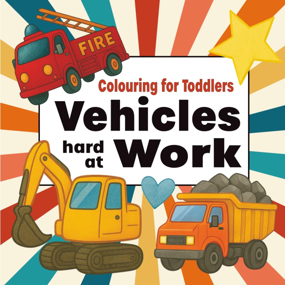 Colouring for Toddlers - Vehicles Hard at Work (British/Canadian English Edition): A Fun and Educational Toddler Colouri