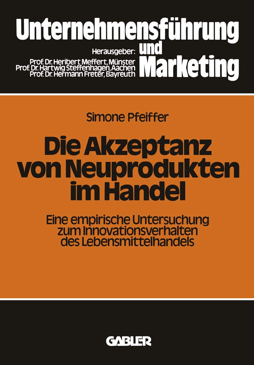 Die Akzeptanz von Neuprodukten im Handel: Eine empirische Untersuchung zum Innovationsverhalten des Lebensmittelhandels 