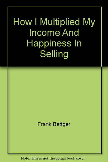 How I Multiplied My Income And Happiness In Selling
