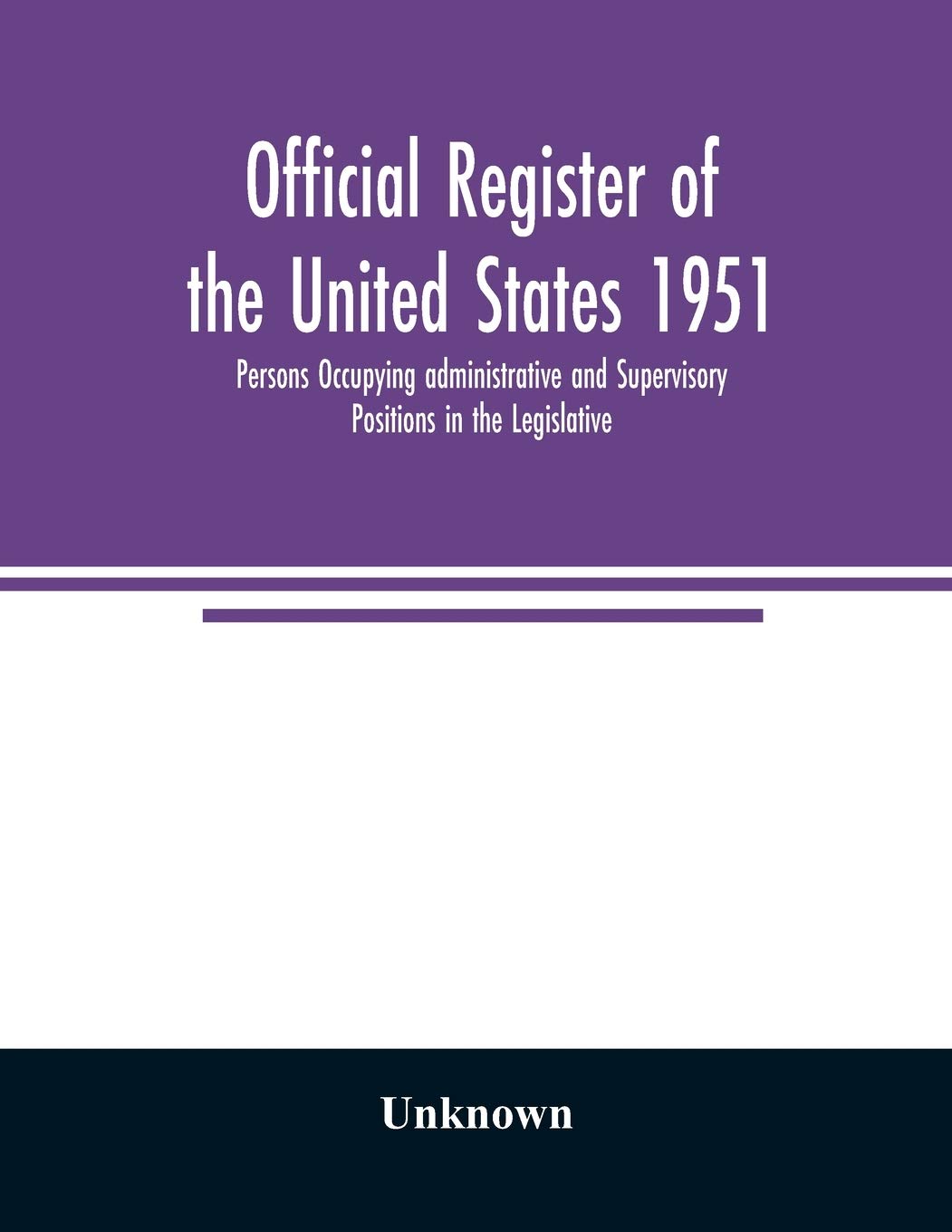 Official register of the United States 1951; Persons Occupying administrative and Supervisory Positions in the Legislati