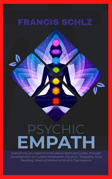 Psychic Empath: Everything you need to know about Spiritual Guides, through Development on Guided Meditation, Intuition, Telepathy, Aura Reading and Healing Mediumship