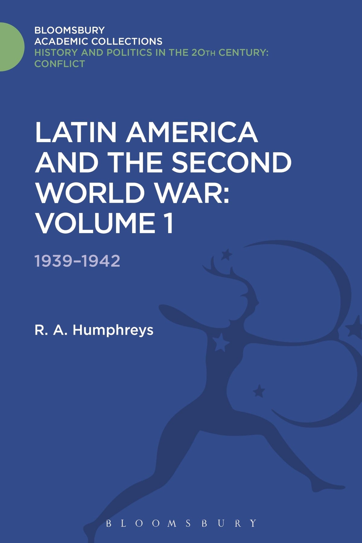 Latin America and the Second World War: Volume 1: 1939 - 1942 (History and Politics in the 20th Century: Bloomsbury Acad