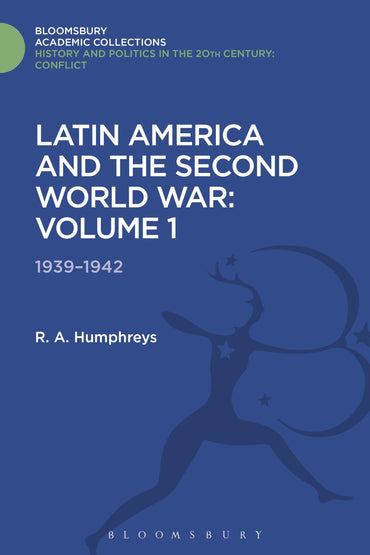 Latin America and the Second World War: Volume 1: 1939 - 1942 (History and Politics in the 20th Century: Bloomsbury Acad