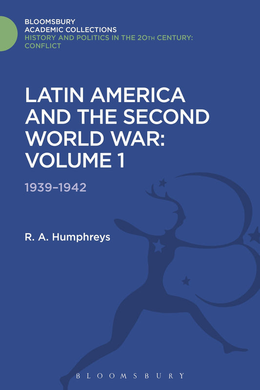 Latin America and the Second World War: Volume 1: 1939 - 1942 (History and Politics in the 20th Century: Bloomsbury Acad