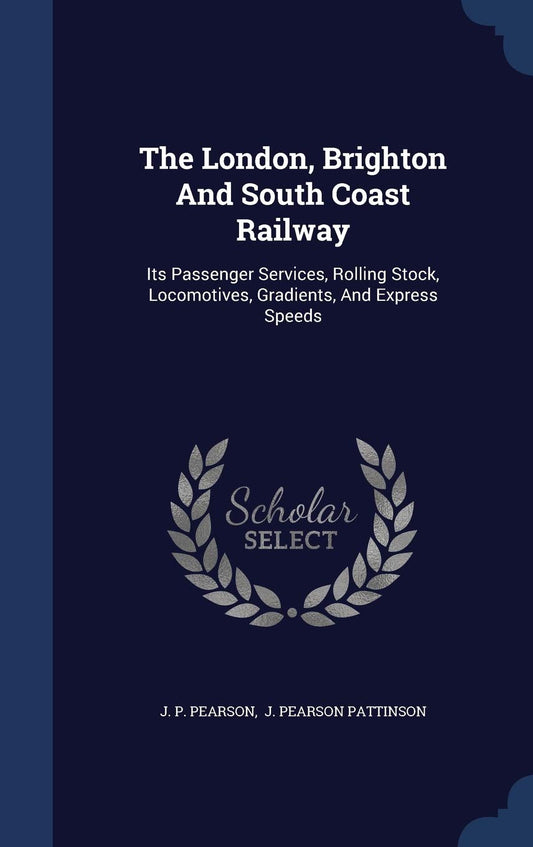 The London, Brighton And South Coast Railway: Its Passenger Services, Rolling Stock, Locomotives, Gradients, And Express