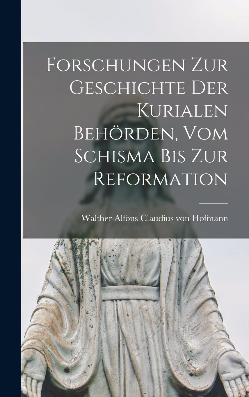 Forschungen zur Geschichte der Kurialen Behörden, vom Schisma bis zur Reformation (German Edition)
