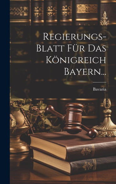 Regierungs-Blatt für das Königreich Bayern... (German Edition)
