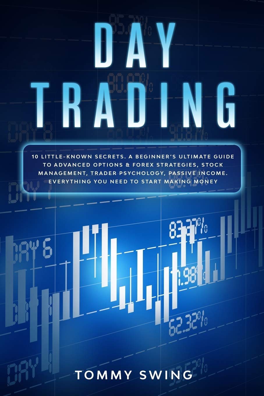 Day Trading: 10 Little-Known Secrets. A Beginner's Ultimate Guide to Advanced Options and Forex Strategies, Stock Management, Trader Psychology, ... Everything You Need to Start Making Money