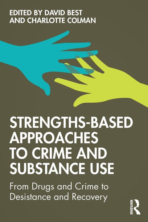 Strengths-Based Approaches to Crime and Substance Use: From Drugs and Crime to Desistance and Recovery