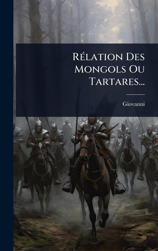 RÃ(c)lation Des Mongols Ou Tartares... (French Edition)