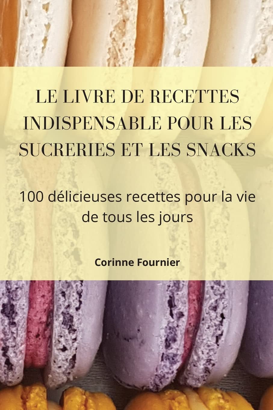 Le Livre de Recettes Indispensable Pour Les Sucreries Et Les Snacks (French Edition)
