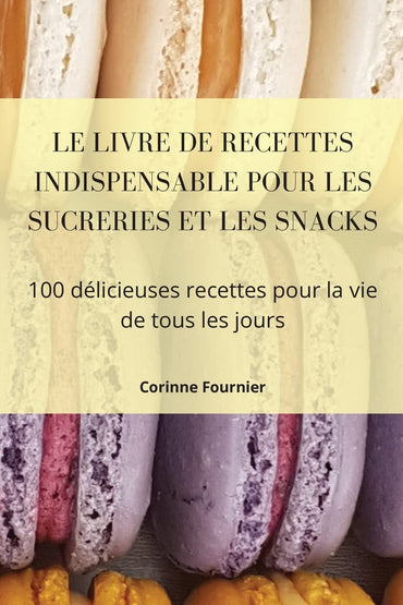 Le Livre de Recettes Indispensable Pour Les Sucreries Et Les Snacks (French Edition)