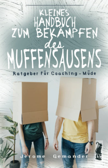 Kleines Handbuch zum Bekämpfen des Muffensausens: Ratgeber für Coaching-Müde (German Edition)