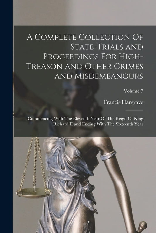 A Complete Collection Of State-Trials and Proceedings For High-Treason and Other Crimes and Misdemeanours: Commencing Wi