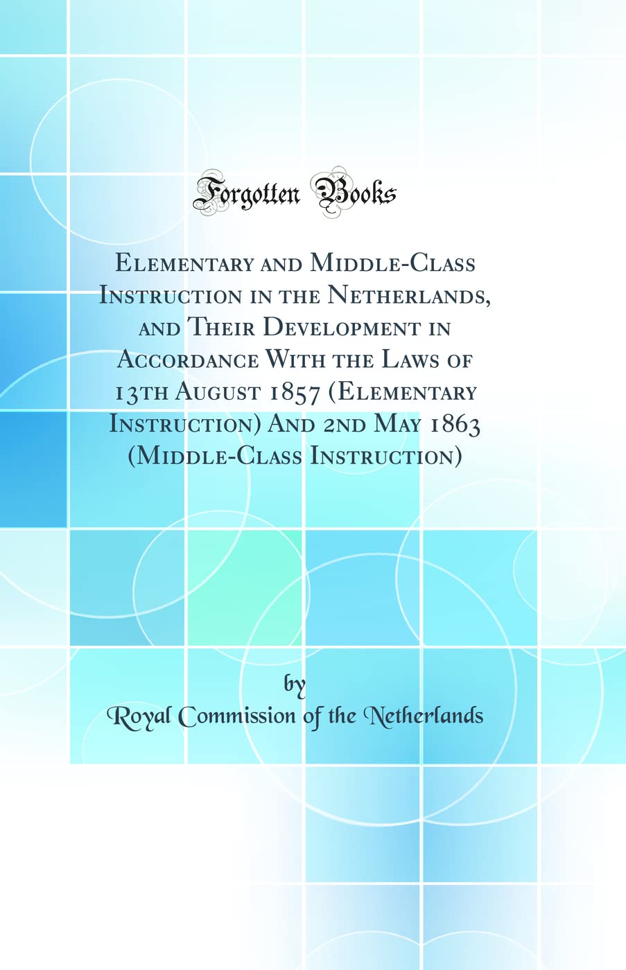 Elementary and Middle-Class Instruction in the Netherlands, and Their Development in Accordance With the Laws of 13th Au