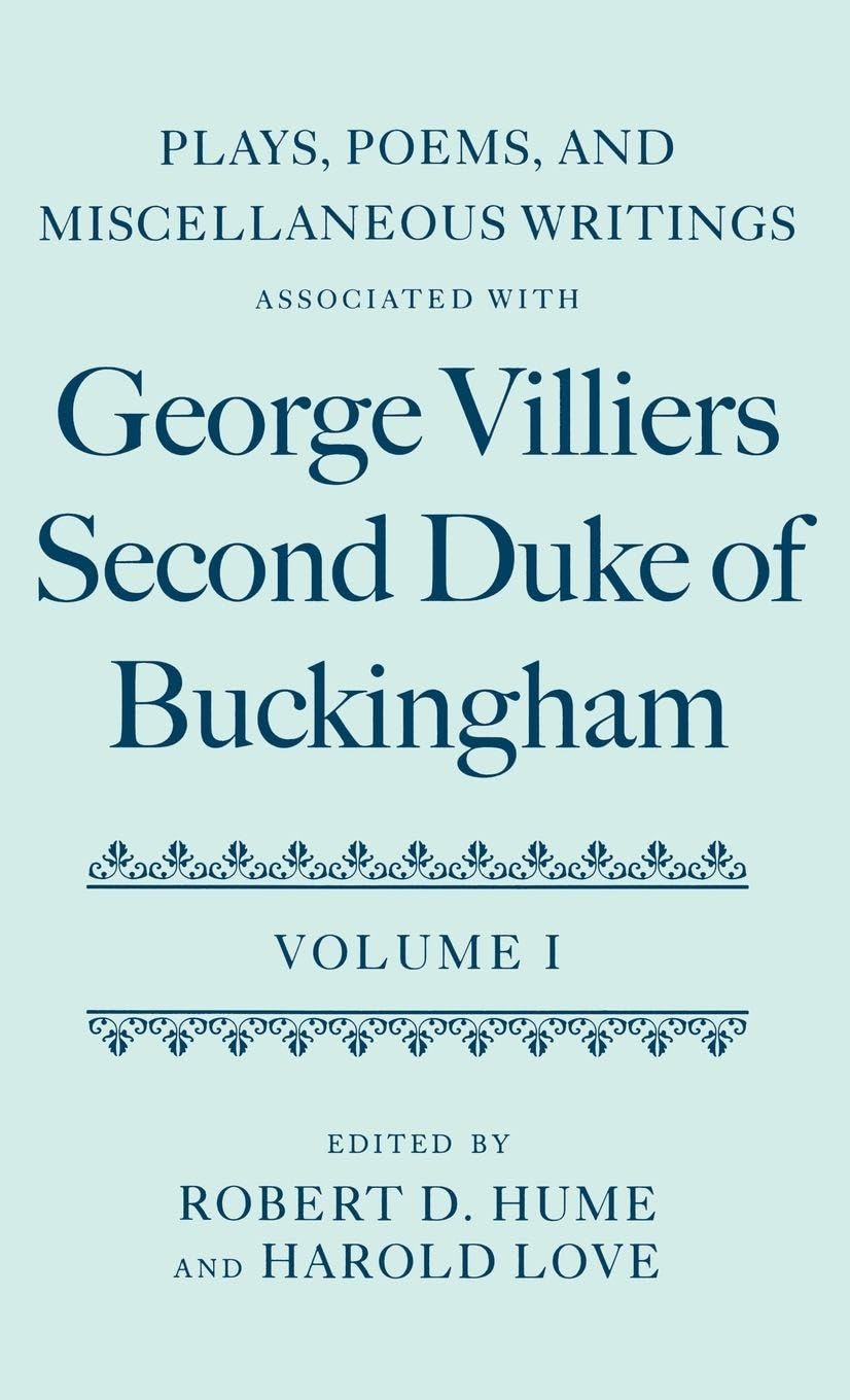 Plays, Poems, and Miscellaneous Writings associated with George Villiers, Second Duke of Buckingham: Volume I