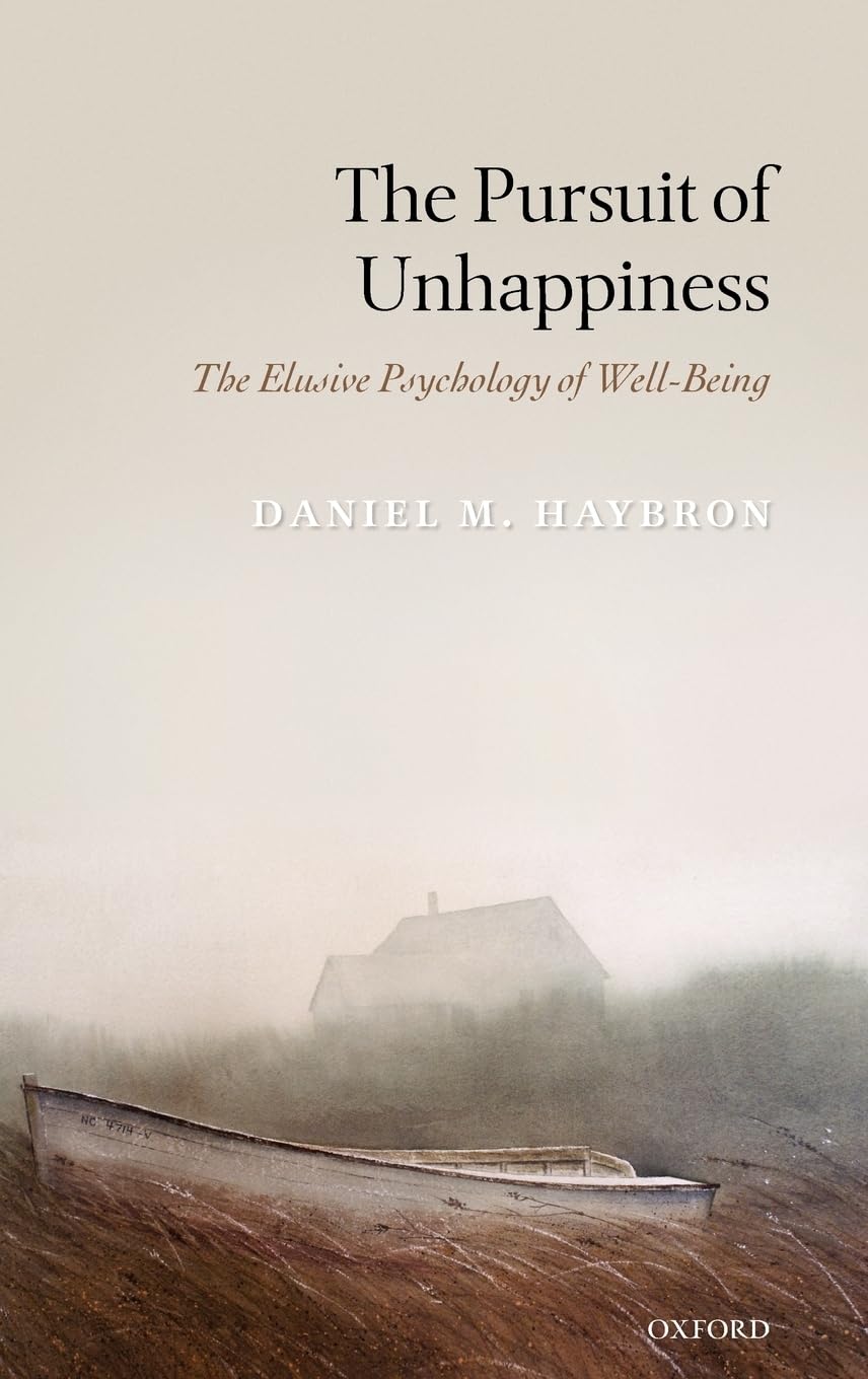 The Pursuit of Unhappiness: The Elusive Psychology of Well-Being