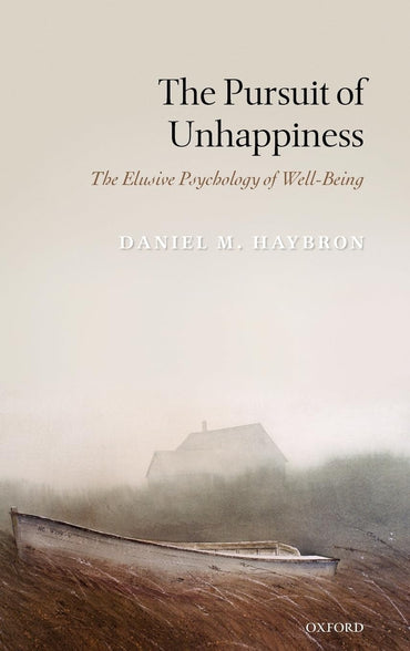 The Pursuit of Unhappiness: The Elusive Psychology of Well-Being