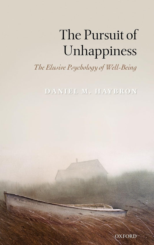 The Pursuit of Unhappiness: The Elusive Psychology of Well-Being