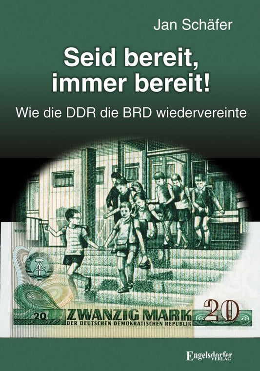 Seid bereit, immer bereit!: Wie die DDR die BRD wiedervereinte. Erzählung
