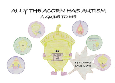 ALLY THE ACORN HAS AUTISM: A GUIDE TO ME