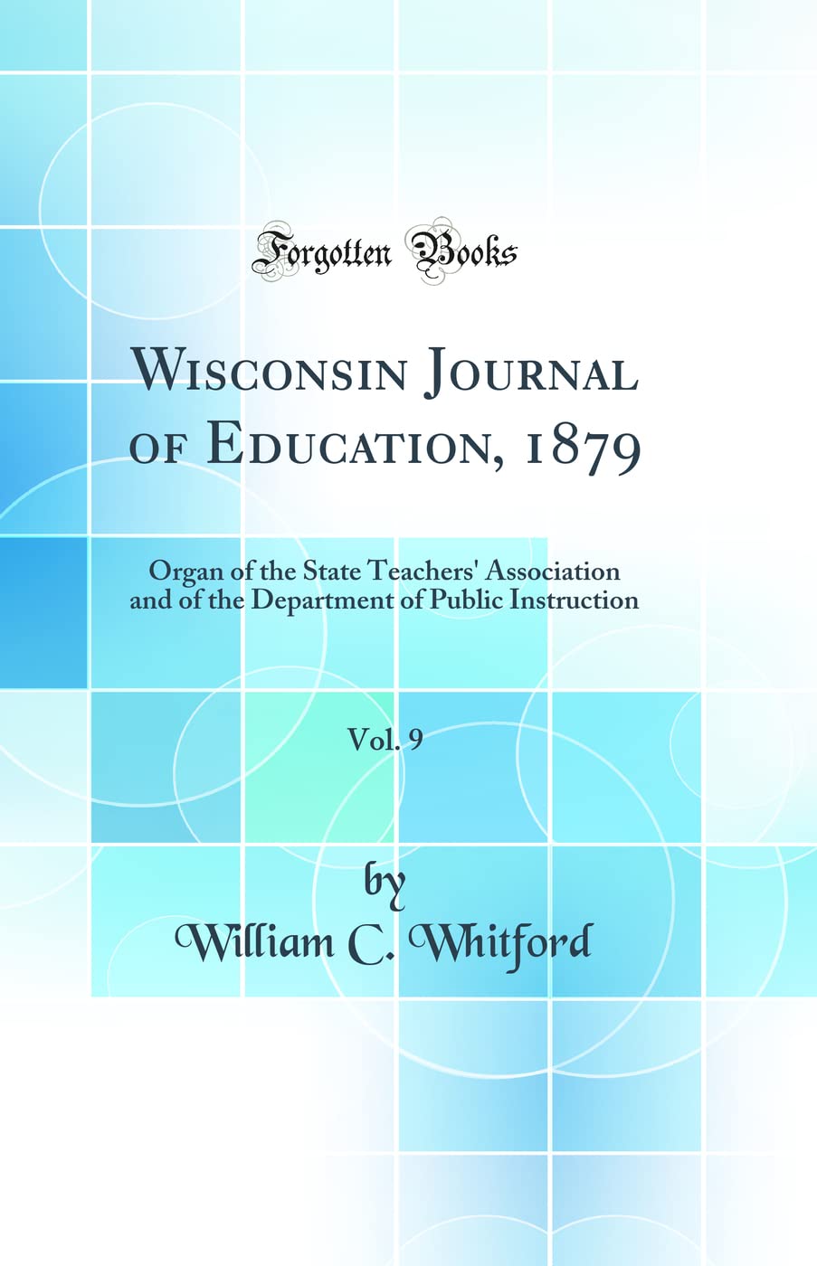 Wisconsin Journal of Education, 1879, Vol. 9: Organ of the State Teachers' Association and of the Department of Public I