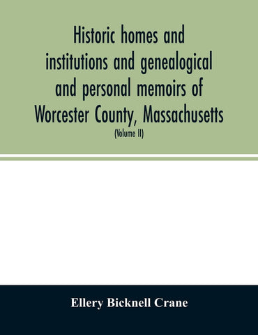 Historic homes and institutions and genealogical and personal memoirs of Worcester County, Massachusetts: with a history