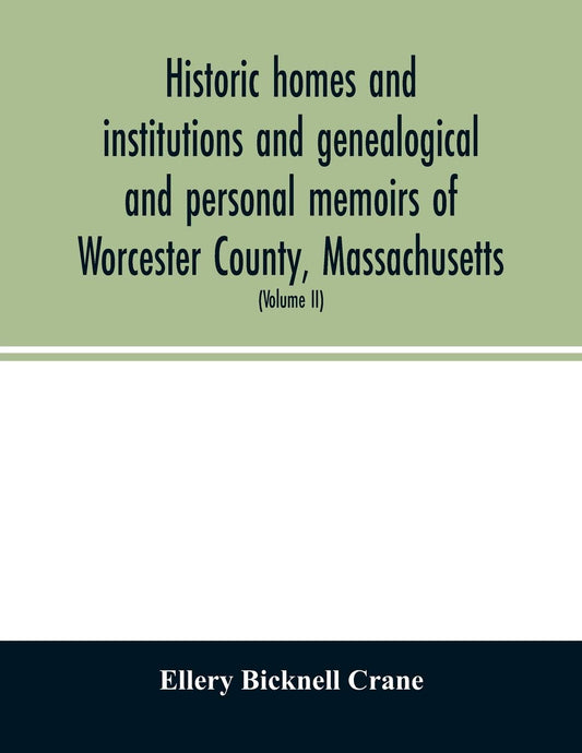 Historic homes and institutions and genealogical and personal memoirs of Worcester County, Massachusetts: with a history